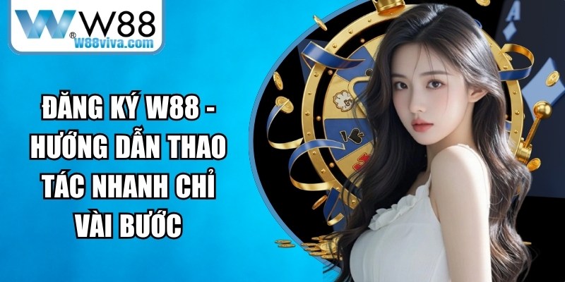Đăng Ký W88 - Hướng Dẫn Thao Tác Nhanh Chỉ Vài Bước 14 Đăng ký W88